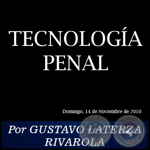TECNOLOGÍA PENAL - Por GUSTAVO LATERZA RIVAROLA - Domingo, 14 de Noviembre de 2010